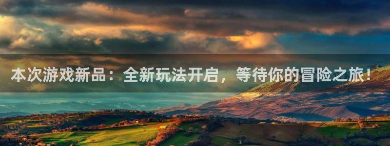 欧博娱乐注册账号：本次游戏新品：全新玩法开启，等待你的冒险之