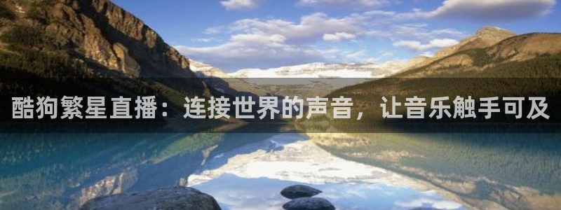 蓝鲸体育直播免费观看：酷狗繁星直播：连接世界的声音，让音乐触手可及