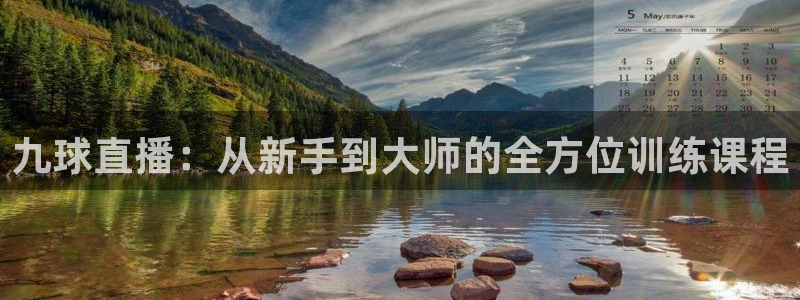 蓝鲸直播平台免费观看：九球直播：从新手到大师的全方位训练课程